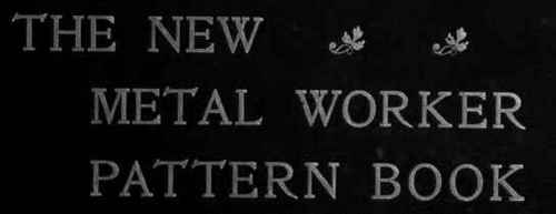 The New Metal Worker Pattern Book