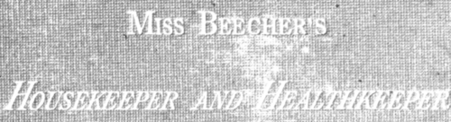 Miss Beecher's Housekeeper And Healthkeeper:
