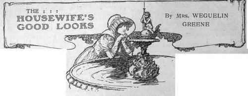 In the housewife's praiseworthy efforts to play her part with success, she should bear in mind that the brightest touch is given to home when a wife preserves her own good looks. To accomplish this there is an open road for every woman to take.