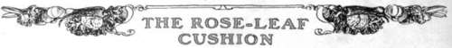 The Flower of Summer   Gathering the Rose petals   How to Make the Inner Case for a Cushion   The Sweet scented Rose Cushion Decorated with Embroidery   A Lavender Cushion and its